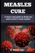 Measles Cure: A step to step guide on things you need to know to treat measles (en Inglés)