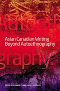 Asian Canadian Writing Beyond Autoethnography 