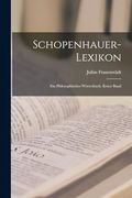 Schopenhauer-Lexikon: Ein Philosophisches Wörterbuch. Erster Band (in German)