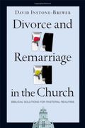 Divorce and Remarriage in the Church: Biblical Solutions for Pastoral Realities 