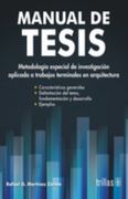 Manual de Tesis. Metodologia Especial de Investigacion Aplicada a Trabajos Terminales en Arquitectura