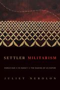 Settler Militarism: World War II in Hawai'i and the Making of Us Empire