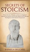 Secrets of Stoicism: Discover the Stoic Philosophy and the Art of Happiness; Increase Your Emotions and Everyday Modern Life by Following T (en Inglés)
