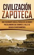 Civilización Zapoteca: Una Fascinante Guía al Pueblo de las Nubes Precolombino que Dominó el Valle de Oaxaca en Mesoamérica