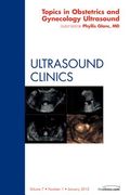 Topics in Obstetric and Gynecologic Ultrasound, an Issue of Ultrasound Clinics: Volume 7-1 (en Inglés)