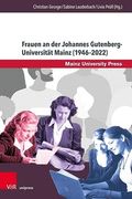 Frauen an der Johannes Gutenberg-Universität Mainz (1946 2022) Historische, Biographische und Hochschulpolitische Perspektiven (en Alemán)