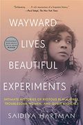 Wayward Lives, Beautiful Experiments: Intimate Histories of Riotous Black Girls, Troublesome Women, and Queer Radicals 