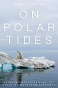 On Polar Tides: Paddling and Surviving the Coast of Northern Labrador (en Inglés)