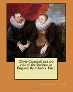 Oliver Cromwell and the rule of the Puritans in England. By: Charles Firth