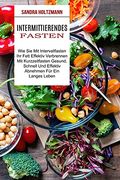 Intermittierendes Fasten: Wie sie mit Intervallfasten ihr Fett Effektiv Verbrennen (Mit Kurzzeitfasten Gesund, Schnell und Effektiv Abnehmen für ein Langes Leben) (en Alemán)