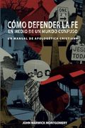 Cómo Defender la fe en Medio de un Mundo Confuso: Un Manual de Apologética Cristiana (en Inglés)