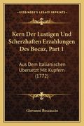 Kern Der Lustigen Und Scherzhaften Erzahlungen Des Bocaz, Part 1: Aus Dem Italianischen Ubersetzt Mit Kupfern (1772) (en Francés)