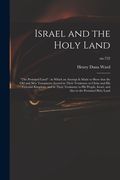 Israel and the Holy Land: "The Promised Land" in Which an Attempt is Made to Show That the Old and New Testaments Accord in Their Testimony to C (en Inglés)