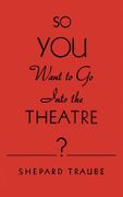 So You Want to Go Into the Theatre? - Traube, Shepard - Converpage