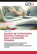 Gestión de la Formación Docente Continua en Base a Demandas Situadas: Líneas de Acción Para Repensar la Formación Docente Continua - Recuperando las Voces de los Docentes Noveles (in Spanish)