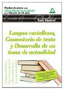 Lengua Castellana. Comentario De Texto Y Desarrollo De Un Tema De Actualidad. Pruebas De Acceso A La Universidad Para Mayores De 25 Años. Universidades De Andalucía. Fase General