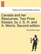canada and her resources. two prize essays, by j. s. h. and a. morris. second edition (en Inglés)
