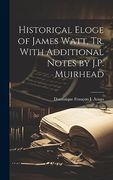 Historical Eloge of James Watt, tr. With Additional Notes by J. P. Muirhead (en Inglés)