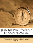 Jean Baudry: Comédie En Quatre Actes... (en Francés)