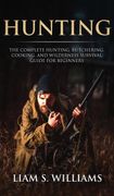 Hunting: The Complete Hunting, Butchering, Cooking and Wilderness Survival Guide for Beginners (en Inglés)