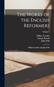 The Works of the English Reformers: William Tyndale and John Frith; Volume 1