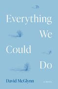 Everything We Could Do. A Novel