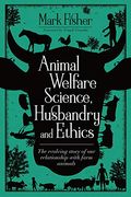Animal Welfare Science, Husbandry and Ethics: The Evolving Story of our Relationship With Farm Animals 