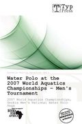 water polo at the 2007 world aquatics championships - men's tournament (en Inglés)