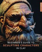 Beginner's Guide to Sculpting Characters in Clay (en Inglés)