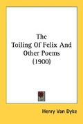 the toiling of felix and other poems (1900) (en Inglés)