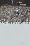 A Real man Would Have a Gun: Poems (Mary Burritt Christiansen Poetry Series)
