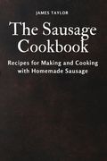 The Sausage Cookbook: Recipes for Making and Cooking with Homemade Sausage (en Inglés)