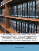 report upon new york's water supply: with particular reference to the need of procuring additional sources and their probable cost, with works constru (en Inglés)