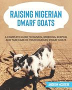 Raising Nigerian Dwarf Goats: A complete Guide to Learn How to Raise Nigerian Dwarf Goats (en Inglés)