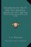 handbook of the 75-mm. gun material, model of 1917, british: with instructions for its care (1918) (en Inglés)
