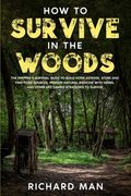 How to Survive in The Woods: The Prepper's Survival Guide to Build Home Defense, Store & Find Food Sources, Prepare Natural Medicine with Herbs, & (en Inglés)