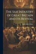 The Silk Industry of Great Britain and its Revival