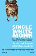 Single White Monk: Tales of Death, Failure, and bad sex (Although not Necessarily in That Order) (en Inglés)