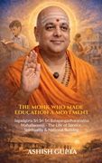 The Monk Who Made Education a Movement: Jagadguru Sri Sri Sri Balagangadharanatha Mahaswamiji - A Life of Service, Spirituality & Nation-Building (en Inglés)