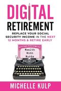 Digital Retirement: Replace Your Social Security Income In The Next 12 Months & Retire Early (Wealth With Words) (en Inglés)