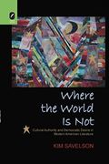 Where the World is Not: Cultural Authority and Democratic Desire in Modern American Literature (en Inglés)