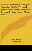 the new testament in english according to the version by john wycliffe, about 1380, and revised by john purvey about 1388 (en Inglés)