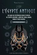 L'Égypte antique: Un guide des mystérieux dieux et déesses de l'Égypte ancienne: Amon-Râ, Osiris, Anubis, Horus et bien d'autres (livre (en Francés)