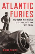 Atlantic Furies. The Women Who Risked Everything to be the First to Fly