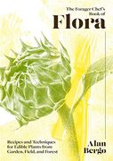 The Forager Chef'S Book of Flora: Recipes and Techniques for Edible Plants From Garden, Field, and Forest (en Inglés)