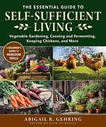 The Essential Guide to Self-Sufficient Living: Vegetable Gardening, Canning and Fermenting, Keeping Chickens, and More (en Inglés)
