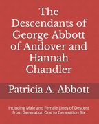The Descendants of George Abbott of Andover and Hannah Chandler Through Six Generations: Including Male and Female Lines of Descent from Generation On (en Inglés)