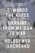Towards the Abyss: Ukraine from Maidan to War (en Inglés)
