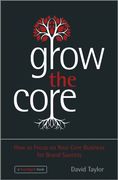 Grow the Core: How to Focus on Your Core Business for Brand Success (en Inglés)