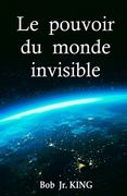 Le pouvoir du monde invisible: Gèrent-ils la vie sur Terre? (en Francés)